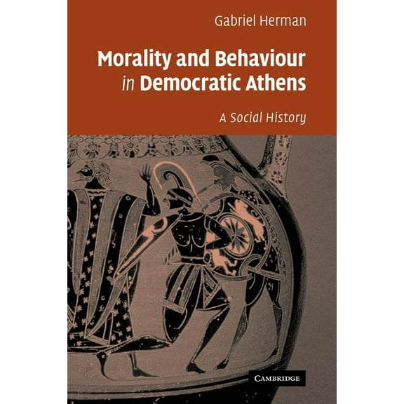 Morality and Behaviour in Democratic Athens: A Social History, (Paperback)