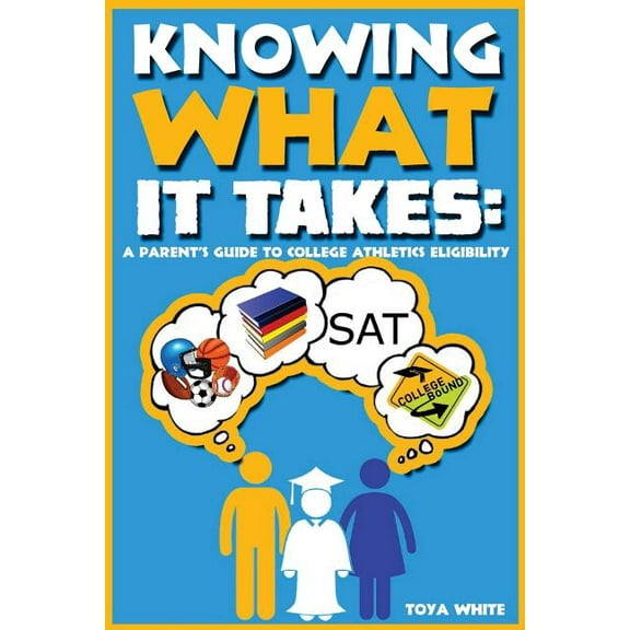 Knowing What It Takes: A Parent's Guide to College Athletics Eligibility, (Paperback)