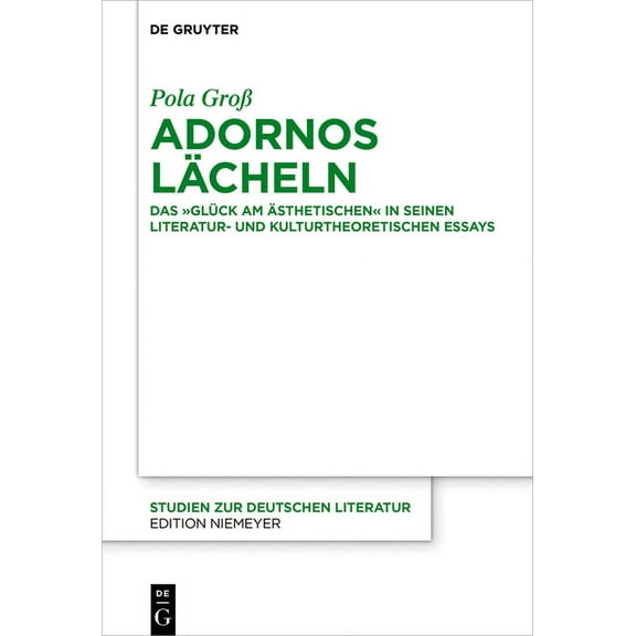 Studien Zur Deutschen Literatur Adornos Lächeln: Das Glück Am Ästhetischen in Seinen Literatur- Und Kulturtheoretischen Essays, Book 222, (Hardcover)
