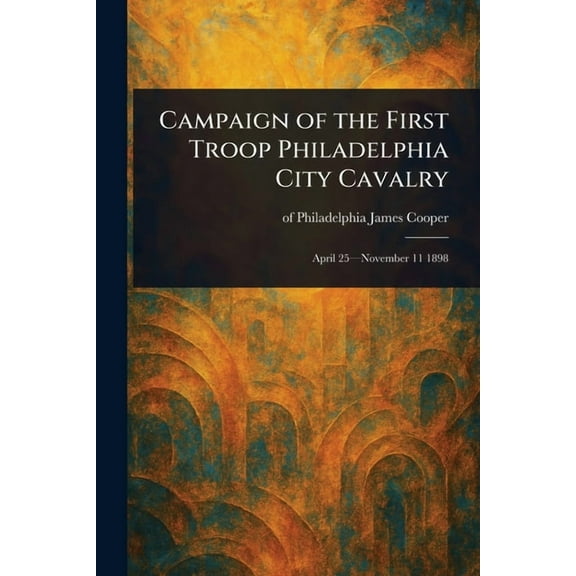 Campaign of the First Troop Philadelphia City Cavalry, (Paperback)
