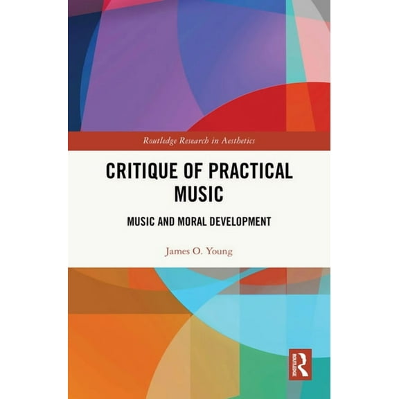Routledge Research in Aesthetics Critique of Practical Music: Music and Moral Development, (Hardcover)
