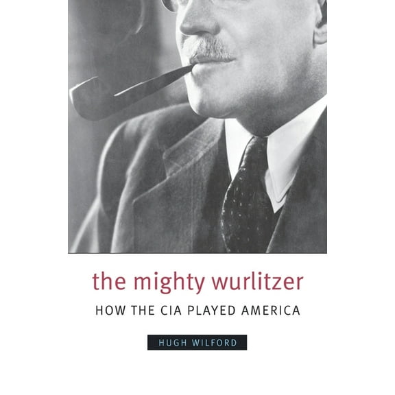 The Mighty Wurlitzer: How the CIA Played America, (Paperback)