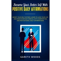 Become Your Better Self With Positive Daily Affirmations: Boost Your Self-Esteem, Learn to Love Your Life and Make Every, (Hardcover)