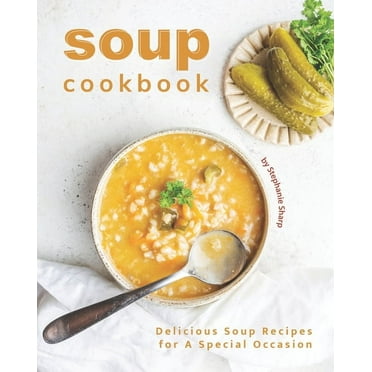 Soup Cookbook: Delicious Soup Recipes for A Special Occasion (Paperback)