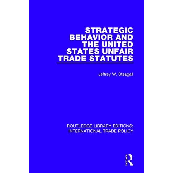 Routledge Library Editions: Internationa Strategic Behavior and the United States Unfair Trade Statutes, (Paperback)