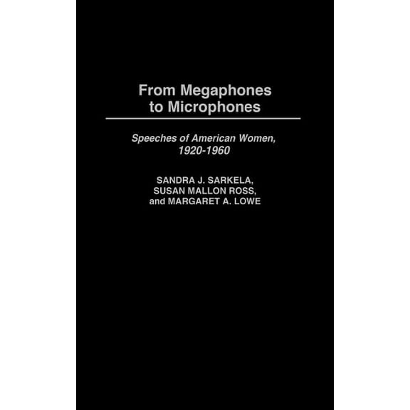 From Megaphones to Microphones: Speeches of American Women, 1920-1960, (Hardcover)
