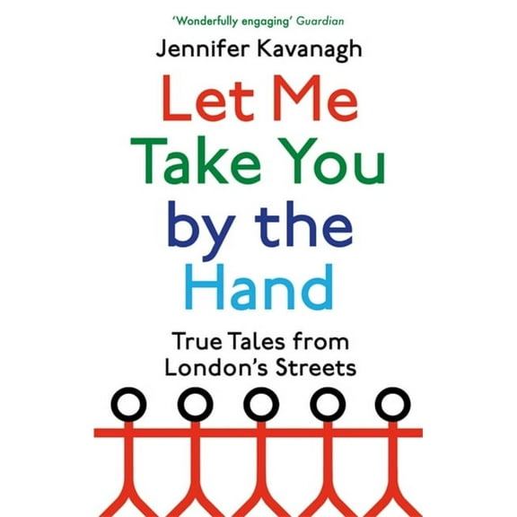 Let Me Take You by the Hand: True Tales from London's Streets, (Paperback)