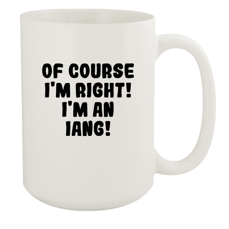 

Of Course I m Right! I m An Iang! - Ceramic 15oz White Mug White