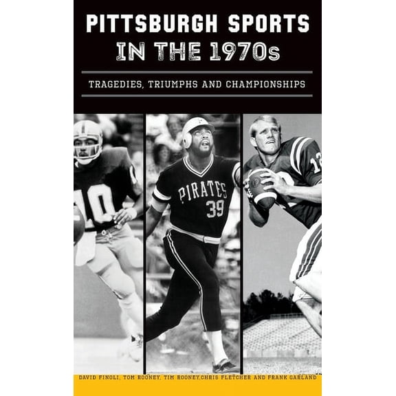 Sports Pittsburgh Sports in the 1970s: Tragedies, Triumphs and Championships, (Hardcover)