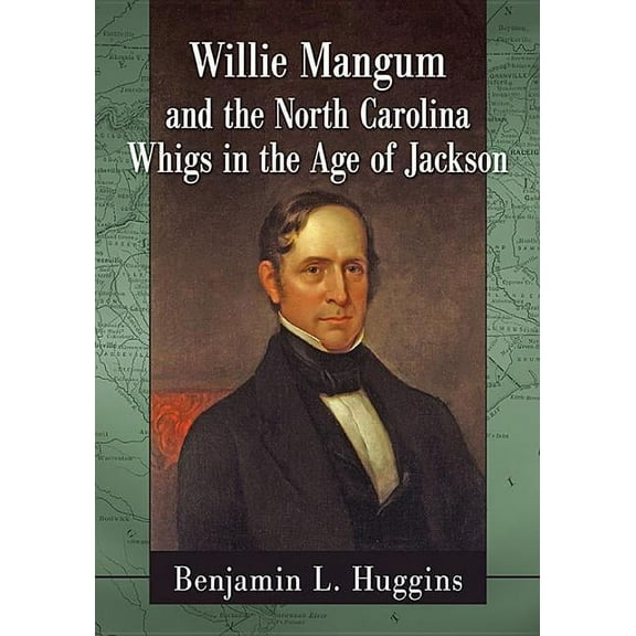 Willie Mangum and the North Carolina Whigs in the Age of Jackson, (Paperback)