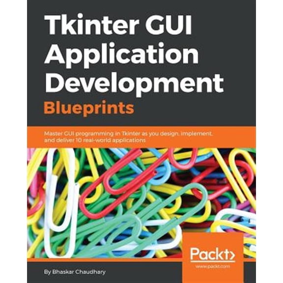 Pre-Owned Tkinter GUI Application Development Blueprints: Master GUI programming in Tkinter as you design, implement, and deliver 10 real-world applications (Paperback) 1785889737 9781785889738