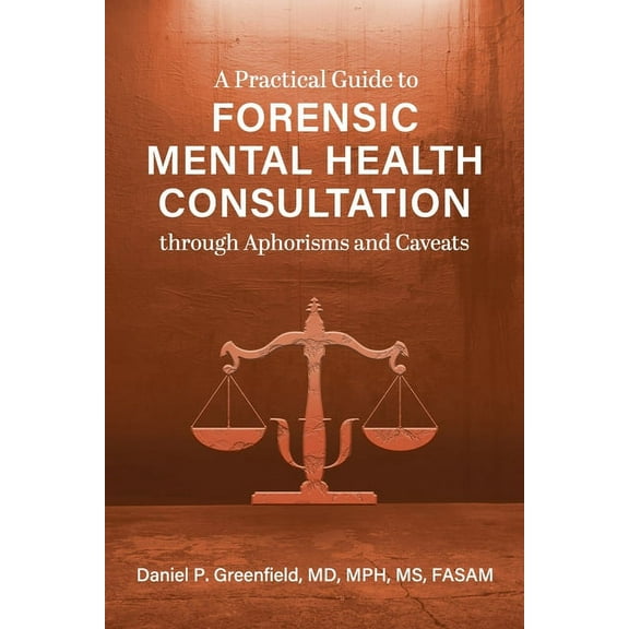 A Practical Guide to Forensic Mental Health Consultation through Aphorisms and Caveats, (Paperback)