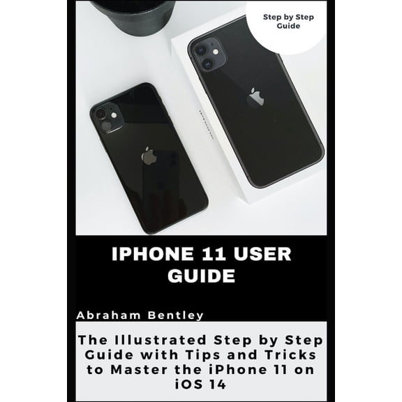 iPhone 11 User Guide: The Illustrated Step by Step Guide with Tips and Tricks to Master the iPhone 11 on iOS 14 (Paperback)