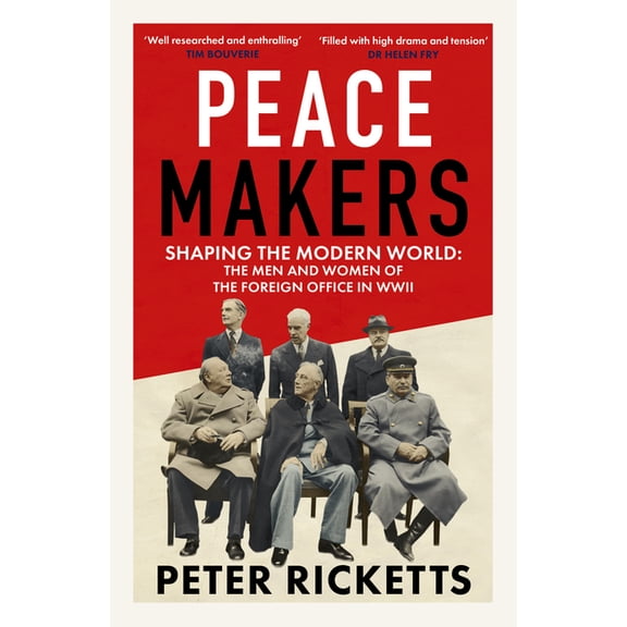 Peace Makers: Shaping the Modern World: The Men and Women of the Foreign Office in WWII, (Hardcover)