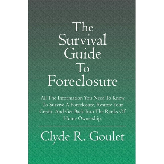 The Survival Guide To Foreclosure : All the information you need to know to survive a foreclosure, restore your credit, and get back into the ranks of home ownership. (Paperback)