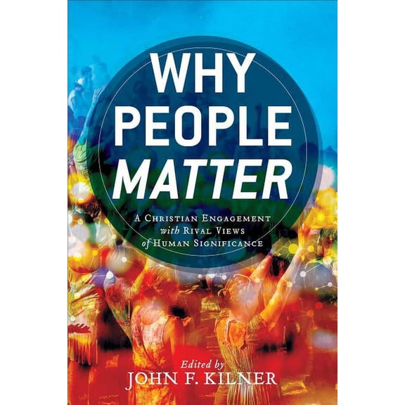 Why People Matter: A Christian Engagement with Rival Views of Human Significance (Paperback)
