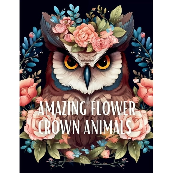Amazing Flower Crown Animals Coloring Book: Stress Relieving Large Print Coloring Pages, (Paperback)