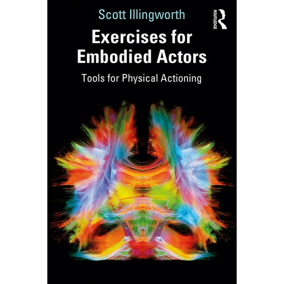 Routledge Theatre, Performance, and Embo Exercises for Embodied Actors: Tools for Physical Actioning, (Paperback)