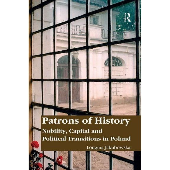 Patrons of History: Nobility, Capital and Political Transitions in Poland, (Hardcover)