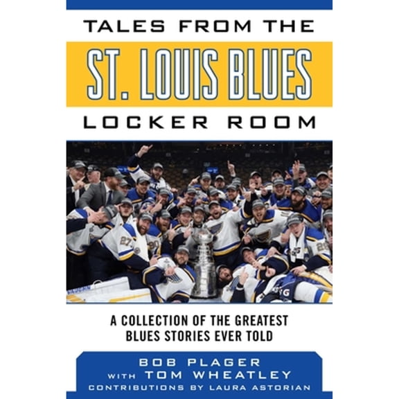 Pre-Owned Tales from the St. Louis Blues Locker Room: A Collection of the Greatest Blues Stories Ever Told (Hardcover) by Bob Plager, Tom Wheatley, Laura Astorian