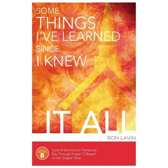 Some Things I've Learned Since I Knew It All: Cycle B Sermons for Pentecost Day Through Proper 13 Based on the Gosp, (Paperback)