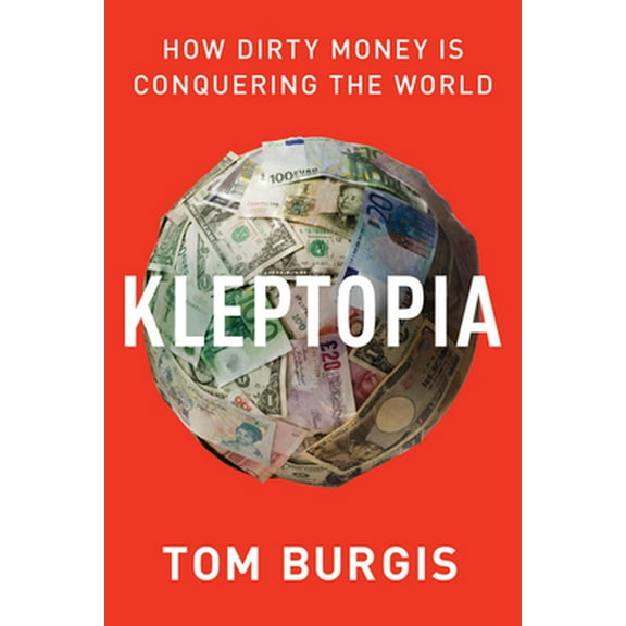 Pre-Owned Kleptopia: How Dirty Money Is Conquering the World (Hardcover) 0062883658 9780062883650