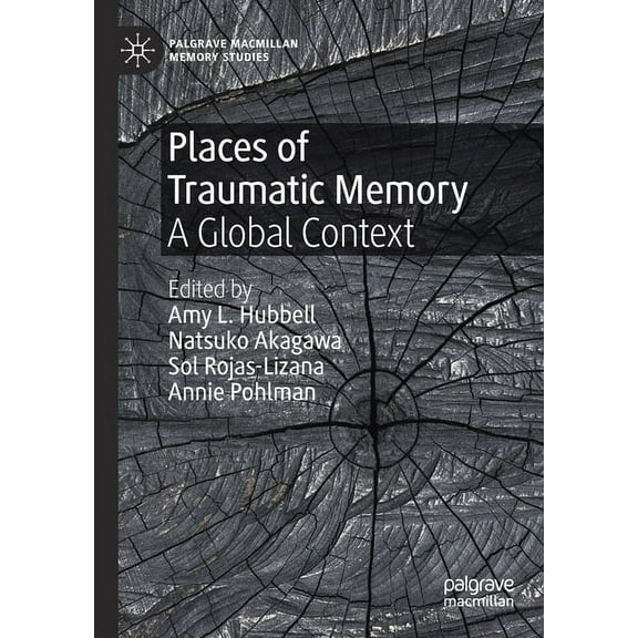 Palgrave MacMillan Memory Studies Places of Traumatic Memory: A Global Context, (Paperback)