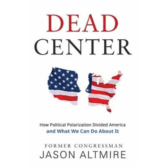Dead Center: How Political Polarization Divided America and What We Can Do About It (Paperback)
