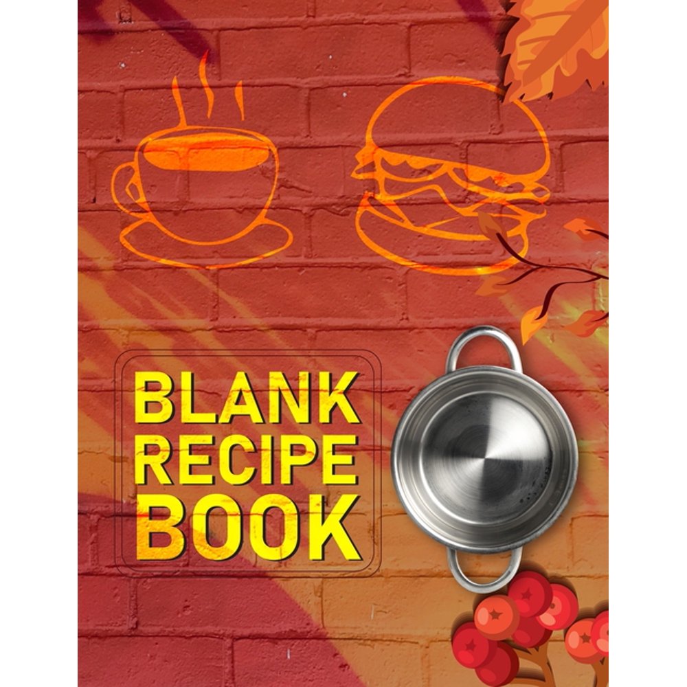 Blank Recipe Book. Blank Recipe Book to Write in, Document all Your