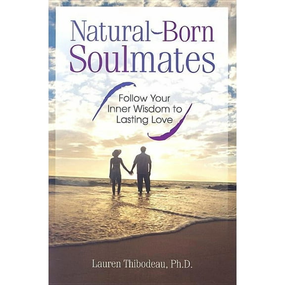 Natural-Born Soulmates: Follow Your Inner Wisdom to Lasting Love, (Paperback)