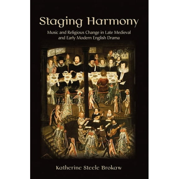 Staging Harmony: Music and Religious Change in Late Medieval and Early Modern English Drama (Hardcover)