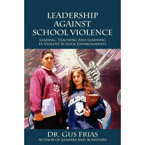 Leadership Against School Violence: Leading, Teaching and Learning in Violent School Environments, (Paperback)