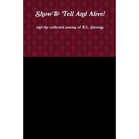Show & Tell And Alive! and the collected poems of K.L. Stevens (Paperback)