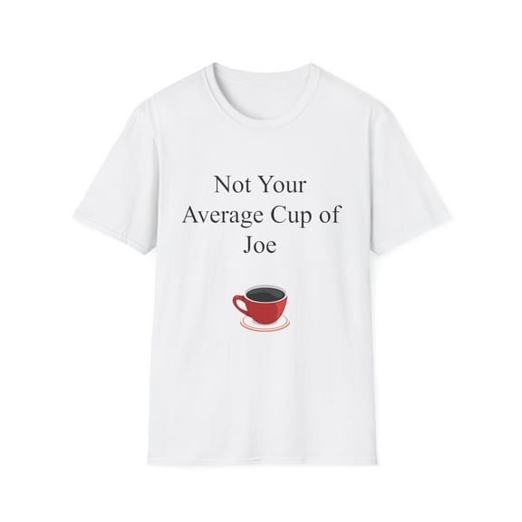 Not Your Average Cup of Joe Quote Gifts Humorous Coffee Joe Pun Men Women Unisex Softstyle T-Shirt