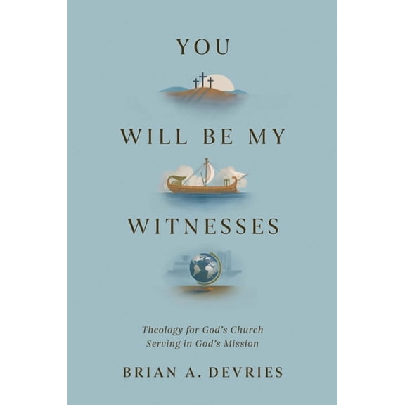 You Will Be My Witnesses: Theology for God's Church Serving in God's Mission, (Paperback)