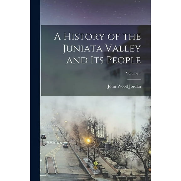 A History of the Juniata Valley and Its People; Volume 1 (Paperback)