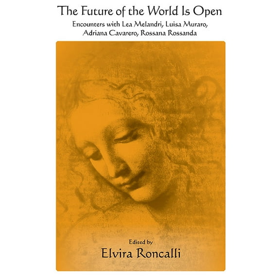 Suny Contemporary Italian Philosophy The Future of the World Is Open: Encounters with Lea Melandri, Luisa Muraro, Adriana Cavarero, and Rossana Rossanda, (Paperback)