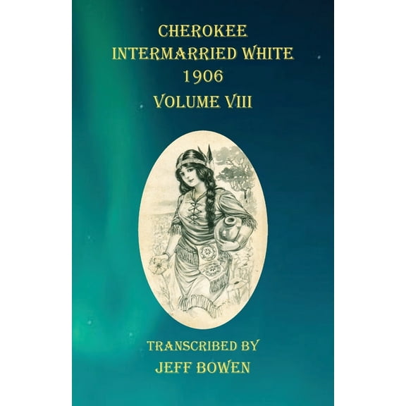 Cherokee Intermarried White 1906 Volume VIII, (Paperback)