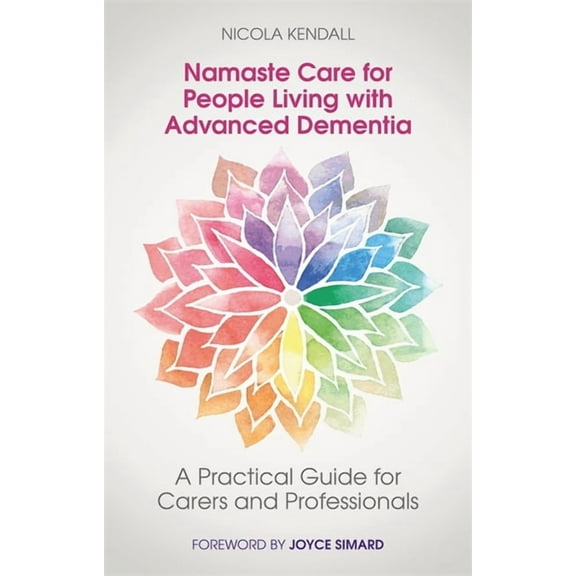 Namaste Care for People Living with Advanced Dementia: A Practical Guide for Carers and Professionals, (Paperback)