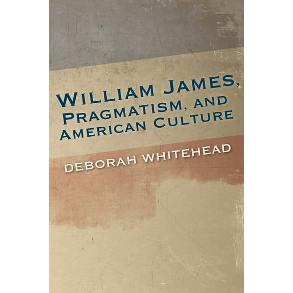 American Philosophy William James, Pragmatism, and American Culture, (Hardcover)