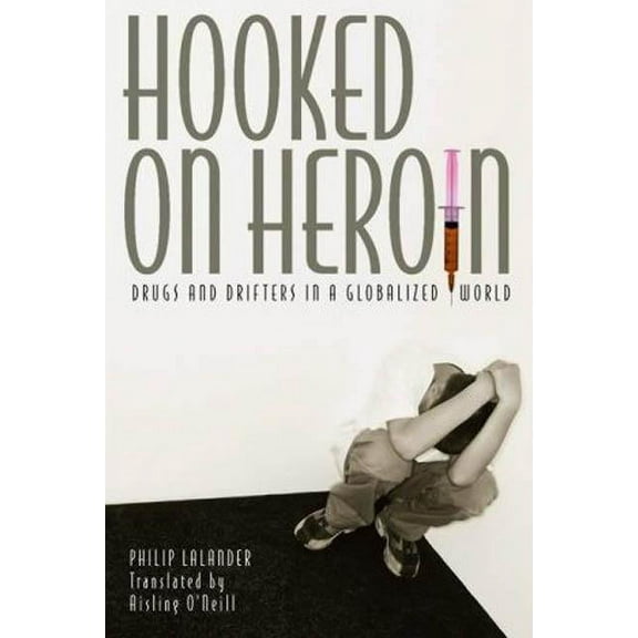 Hooked on Heroin: Drugs and Drifters in a Globalized World, (Paperback)