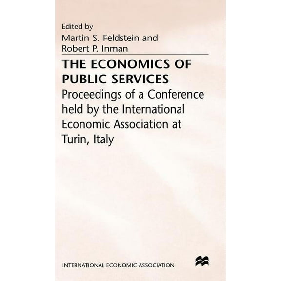 International Economic Association The Economics of Public Services: Proceedings of a Conference Held by the International Economic Association, (Hardcover)