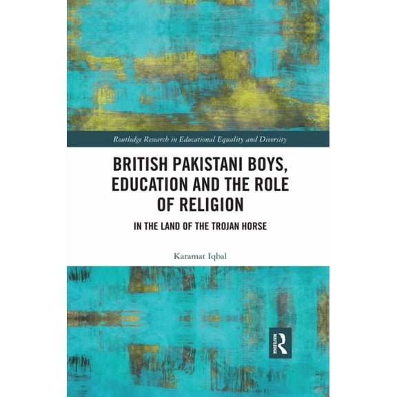 Routledge Research in Educational Equali British Pakistani Boys, Education and the Role of Religion: In the Land of the Trojan Horse, (Paperback)