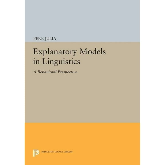 Princeton Legacy Library Explanatory Models in Linguistics: A Behavioral Perspective, Book 439, (Paperback)