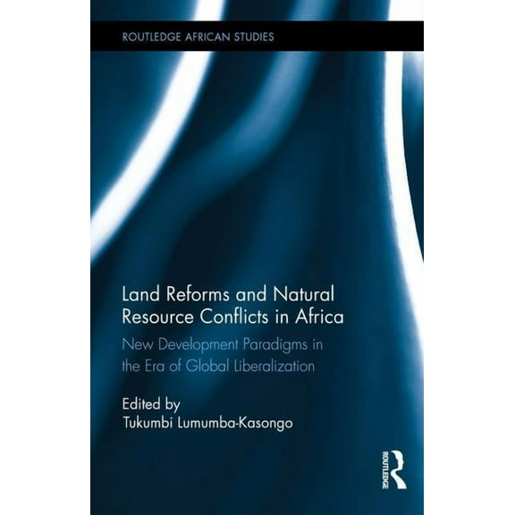 Routledge African Studies Land Reforms and Natural Resource Conflicts in Africa: New Development Paradigms in the Era of Global Liberalization, Book 19, (Hardcover)