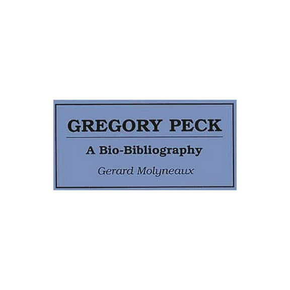 Bio-Bibliographies in the Performing Art Gregory Peck: A Bio-Bibliography, (Hardcover)