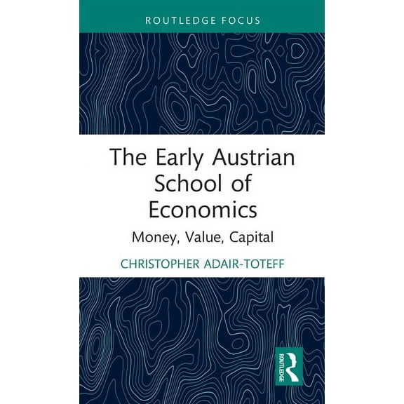 Routledge Studies in Social and Politica The Early Austrian School of Economics: Money, Value, Capital, (Hardcover)