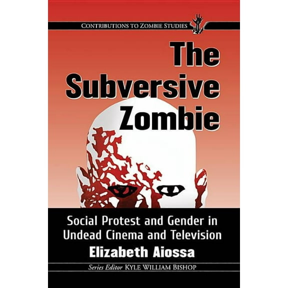 Contributions to Zombie Studies The Subversive Zombie: Social Protest and Gender in Undead Cinema and Television, (Paperback)