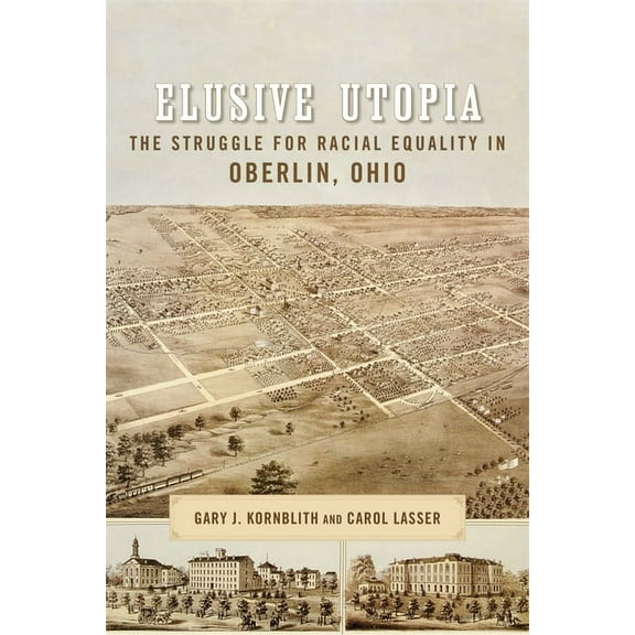 Antislavery, Abolition, and the Atlantic Elusive Utopia: The Struggle for Racial Equality in Oberlin, Ohio, (Paperback)