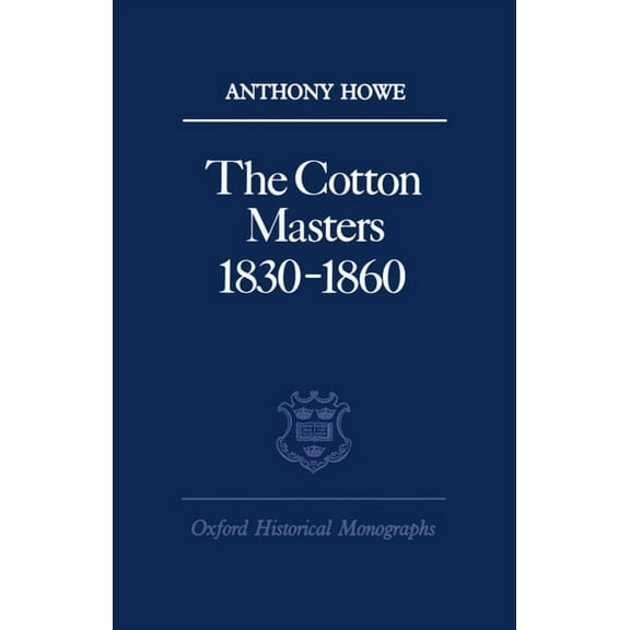 Oxford Historical Monographs The Cotton Masters 1830-1860, (Hardcover)
